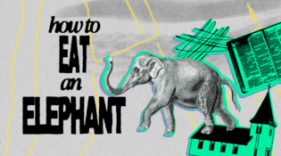 How to Eat an Elephant