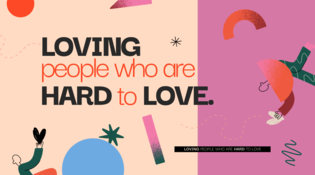 Loving People Who Are Hard To Love
